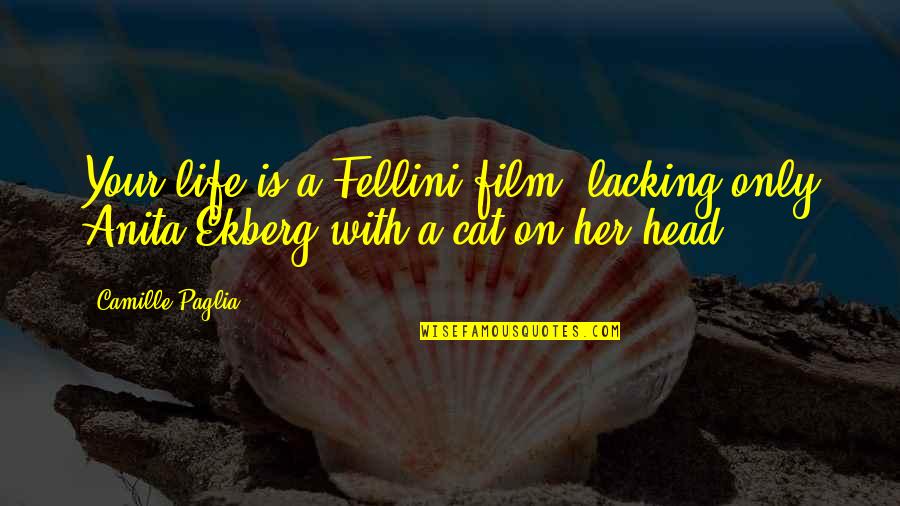 Lowing Quotes By Camille Paglia: Your life is a Fellini film, lacking only