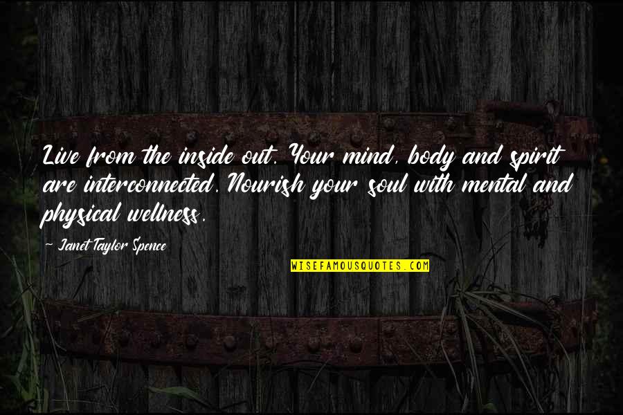 Lowing Quotes By Janet Taylor Spence: Live from the inside out. Your mind, body Lowing Quotes By Janet Taylor Spence: Live from the inside out. Your mind, body