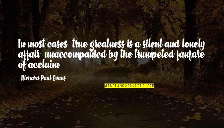 Lowitz Custom Quotes By Richard Paul Evans: In most cases, true greatness is a silent