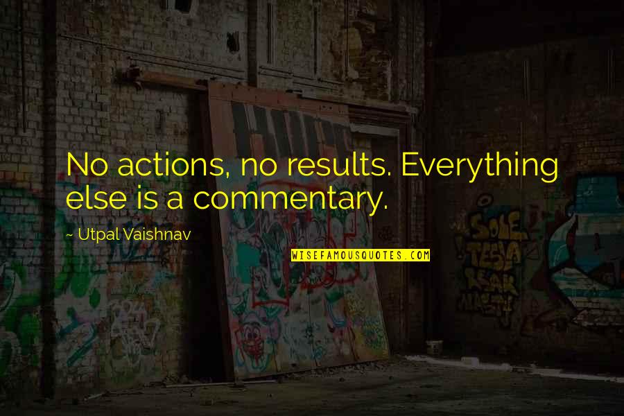 Lowitz Eye Quotes By Utpal Vaishnav: No actions, no results. Everything else is a