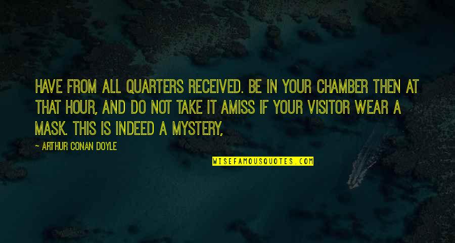 Lowkey Freak Quotes By Arthur Conan Doyle: Have from all quarters received. Be in your Lowkey Freak Quotes By Arthur Conan Doyle: Have from all quarters received. Be in your