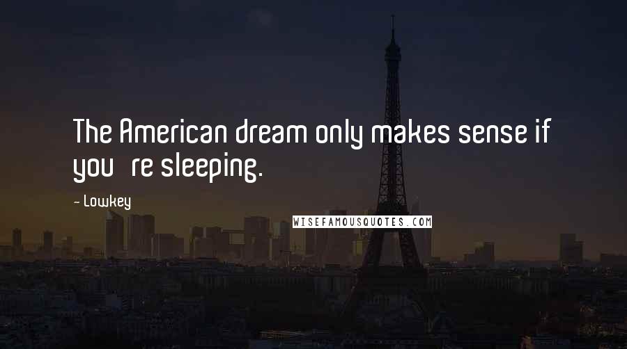 Lowkey quotes: The American dream only makes sense if you're sleeping.