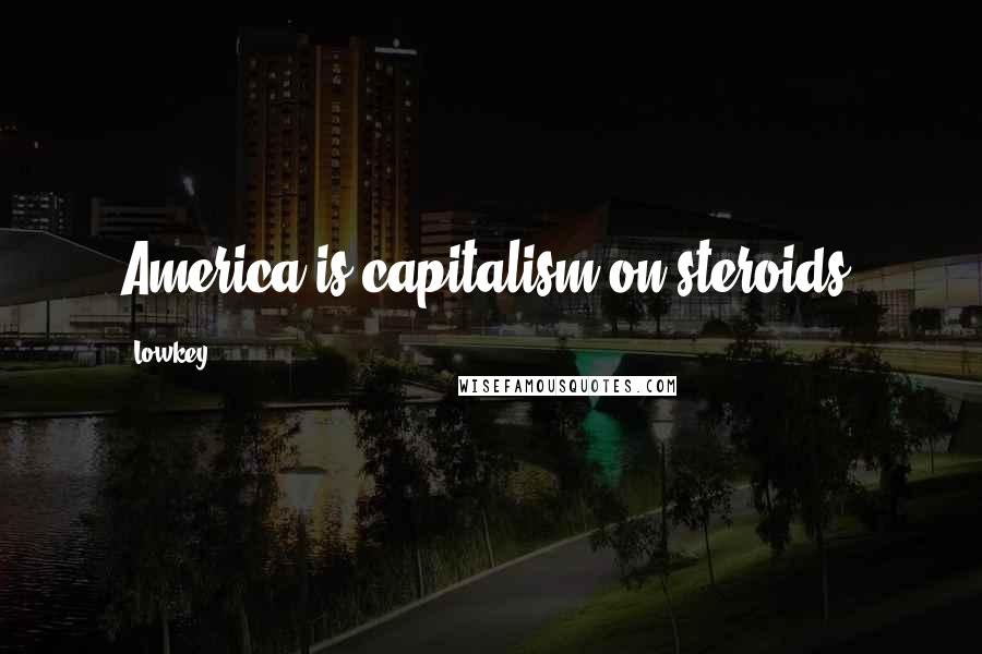 Lowkey quotes: America is capitalism on steroids.