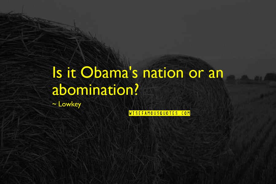 Lowkey Quotes By Lowkey: Is it Obama's nation or an abomination?