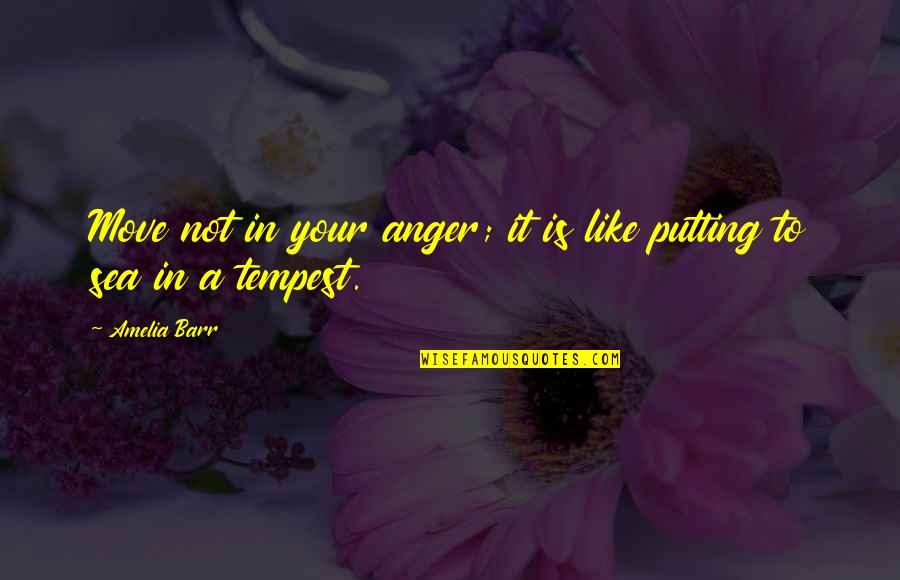 Lowkey Rapper Quotes By Amelia Barr: Move not in your anger; it is like