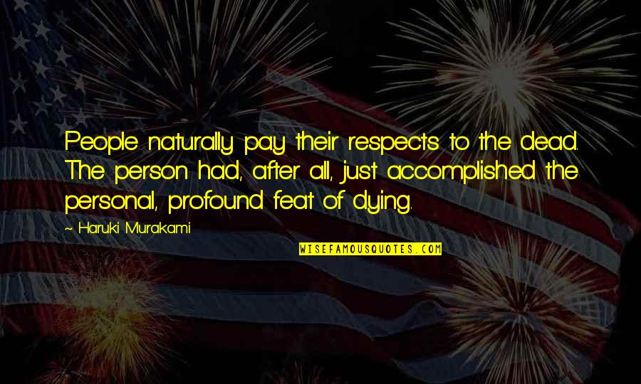 Lowkey Stoner Quotes By Haruki Murakami: People naturally pay their respects to the dead. Lowkey Stoner Quotes By Haruki Murakami: People naturally pay their respects to the dead.