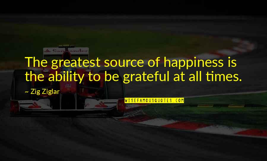 Lowlanders Quotes By Zig Ziglar: The greatest source of happiness is the ability