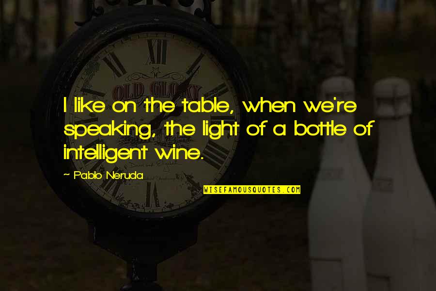 Lowlicht Roger Quotes By Pablo Neruda: I like on the table, when we're speaking,