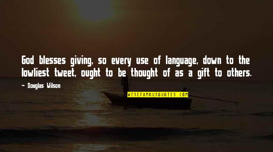 Lowliest Quotes By Douglas Wilson: God blesses giving, so every use of language,