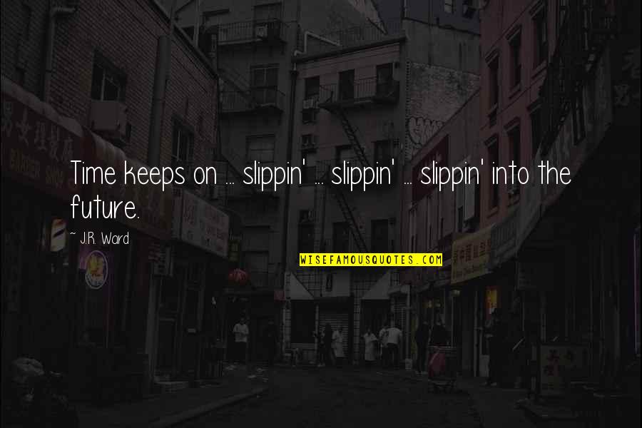 Lowliness Pronunciation Quotes By J.R. Ward: Time keeps on ... slippin' ... slippin' ...