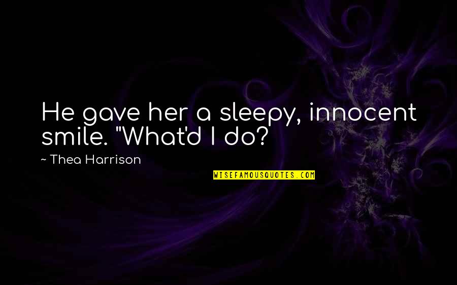 Lowliness Synonym Quotes By Thea Harrison: He gave her a sleepy, innocent smile. "What'd
