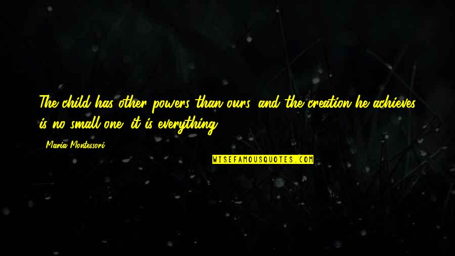 Lowness Jessica Quotes By Maria Montessori: The child has other powers than ours, and Lowness Jessica Quotes By Maria Montessori: The child has other powers than ours, and