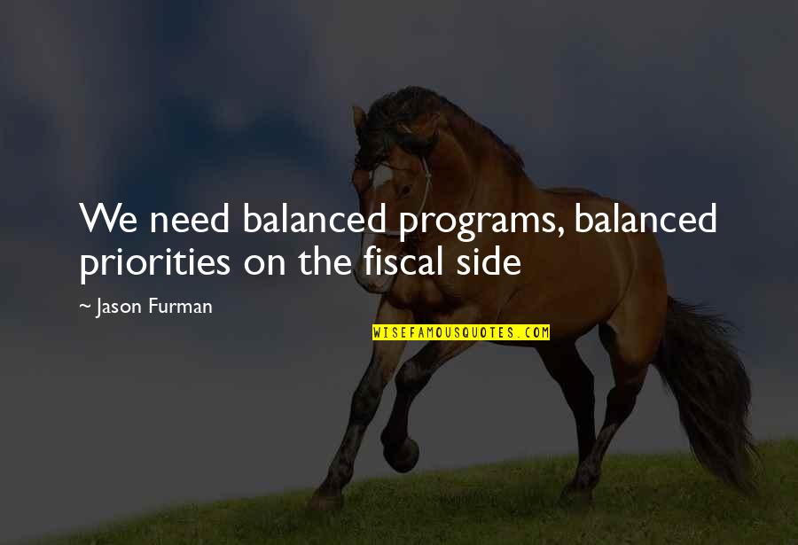 Lowood Setting Quotes By Jason Furman: We need balanced programs, balanced priorities on the