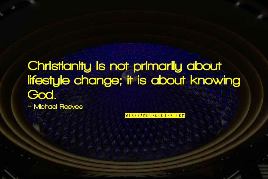 Lowrance Electronics Quotes By Michael Reeves: Christianity is not primarily about lifestyle change; it