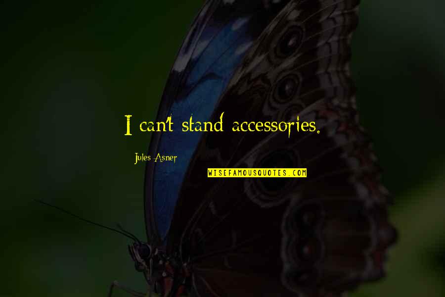 Lowrey Quotes By Jules Asner: I can't stand accessories. Lowrey Quotes By Jules Asner: I can't stand accessories.