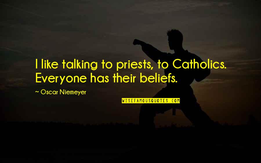 Lowrie Quotes By Oscar Niemeyer: I like talking to priests, to Catholics. Everyone