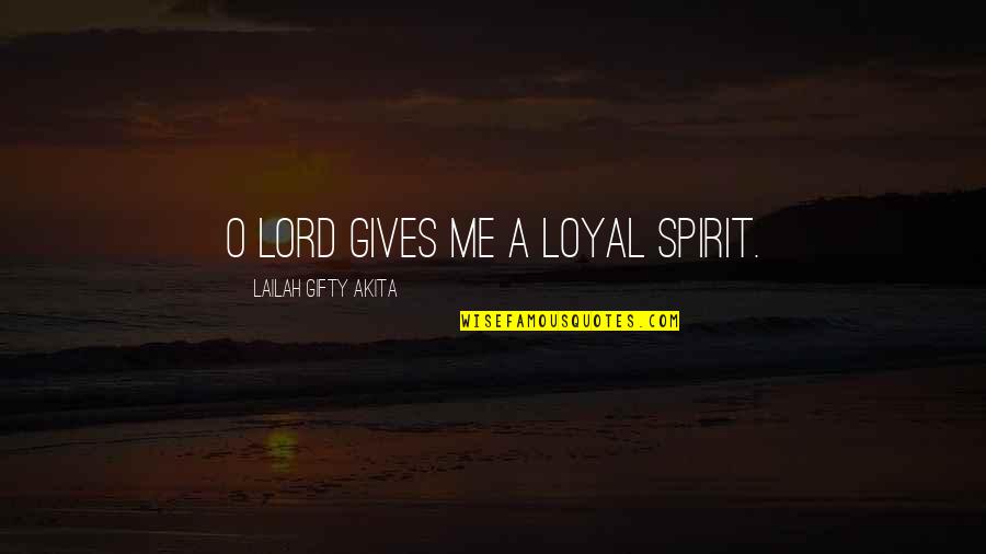 Lowrimore Family Crest Quotes By Lailah Gifty Akita: O Lord gives me a loyal spirit.