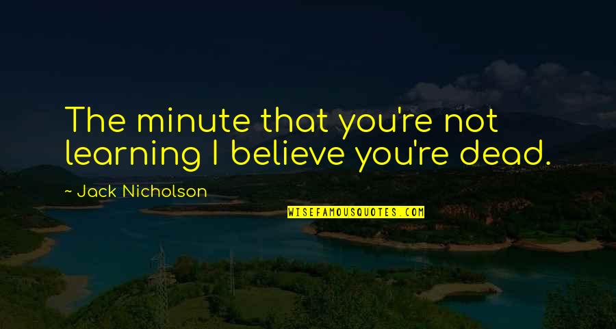 Lowrimore Oklahoma Quotes By Jack Nicholson: The minute that you're not learning I believe Lowrimore Oklahoma Quotes By Jack Nicholson: The minute that you're not learning I believe
