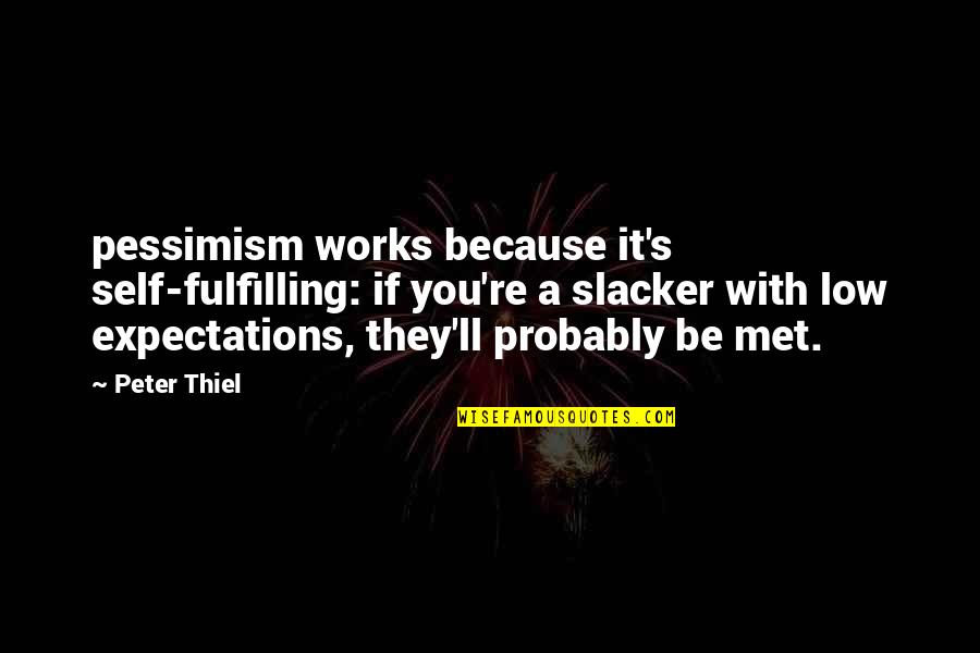 Low'ring Quotes By Peter Thiel: pessimism works because it's self-fulfilling: if you're a