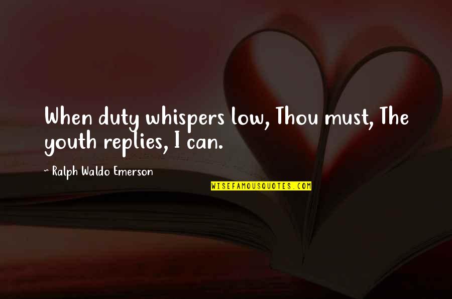 Low'ring Quotes By Ralph Waldo Emerson: When duty whispers low, Thou must, The youth