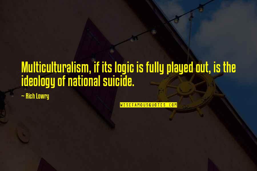 Lowry Quotes By Rich Lowry: Multiculturalism, if its logic is fully played out,