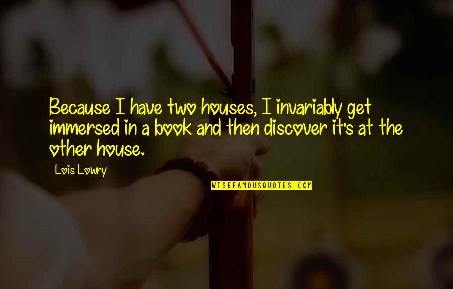 Lowry's Quotes By Lois Lowry: Because I have two houses, I invariably get