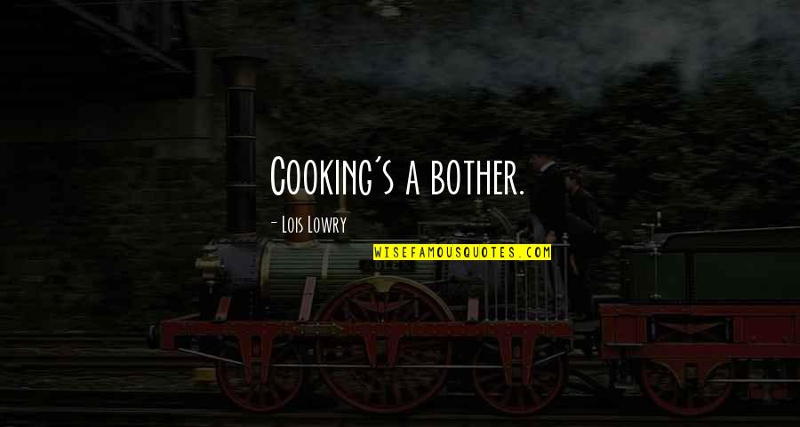 Lowry's Quotes By Lois Lowry: Cooking's a bother.