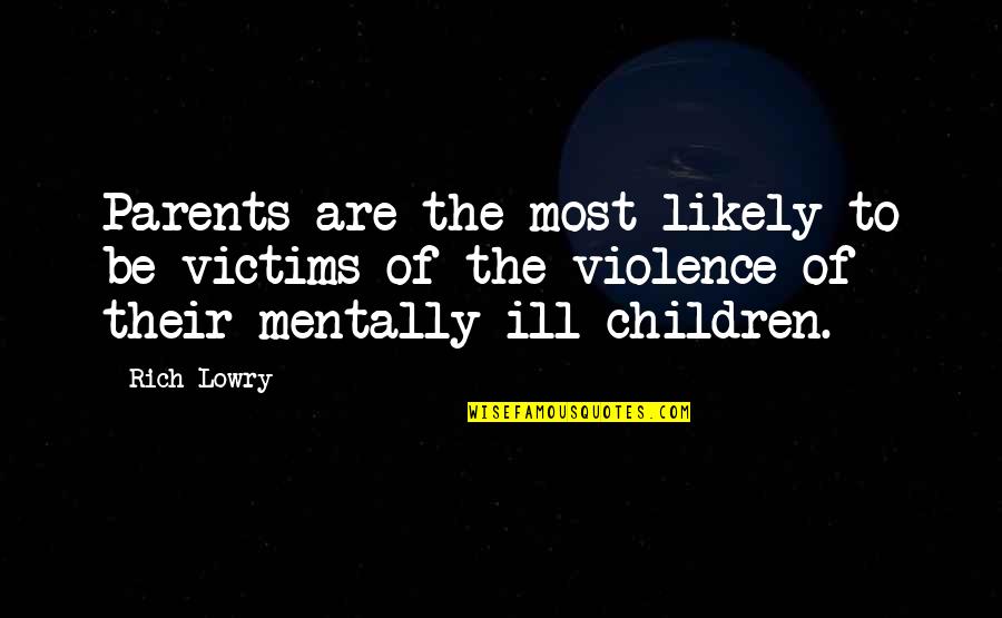 Lowry's Quotes By Rich Lowry: Parents are the most likely to be victims