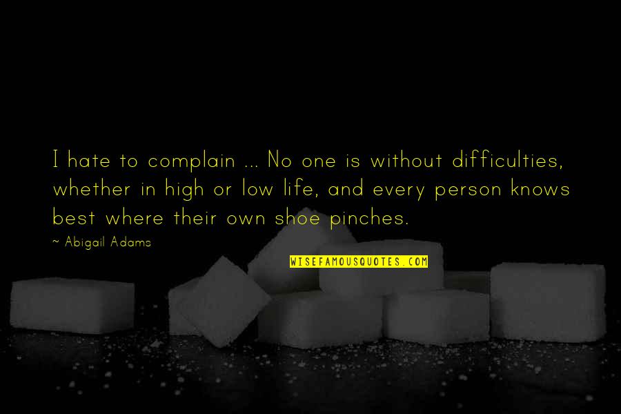 Lows And Highs Of Life Quotes By Abigail Adams: I hate to complain ... No one is