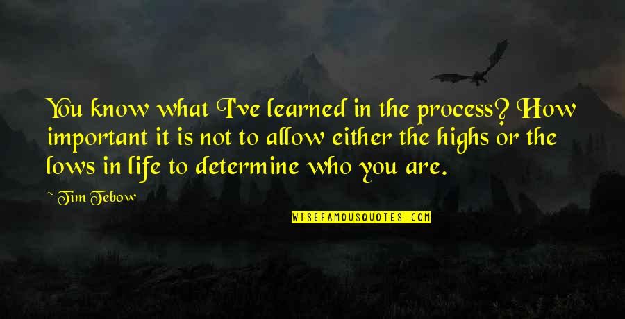 Lows And Highs Of Life Quotes By Tim Tebow: You know what I've learned in the process?