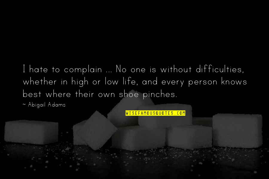 Lows And Highs Quotes By Abigail Adams: I hate to complain ... No one is