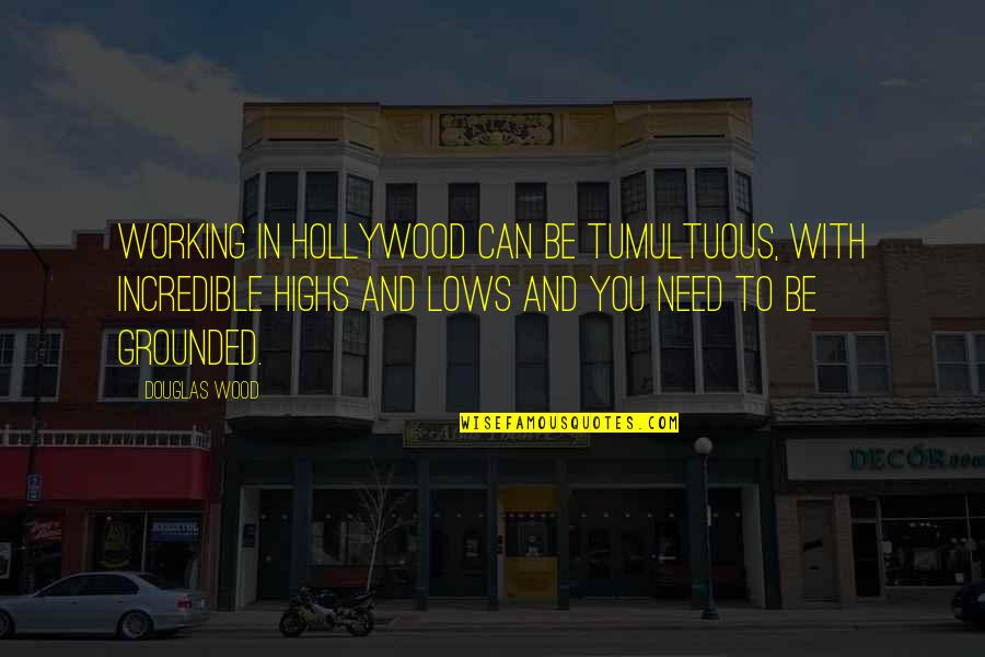 Lows And Highs Quotes By Douglas Wood: Working in Hollywood can be tumultuous, with incredible