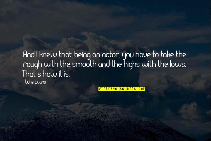 Lows And Highs Quotes By Luke Evans: And I knew that, being an actor, you