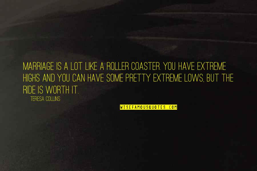 Lows And Highs Quotes By Teresa Collins: Marriage is a lot like a roller coaster.