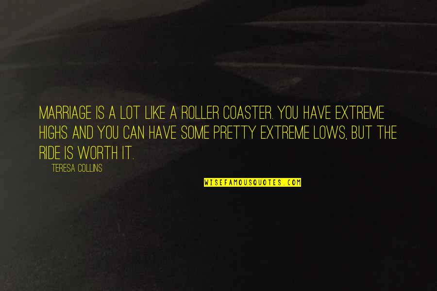 Lows And Highs Quotes By Teresa Collins: Marriage is a lot like a roller coaster.