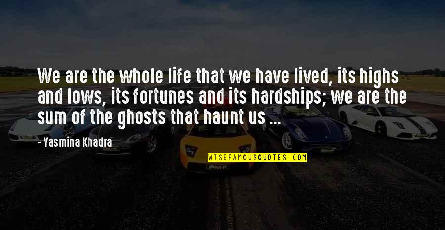 Lows And Highs Quotes By Yasmina Khadra: We are the whole life that we have