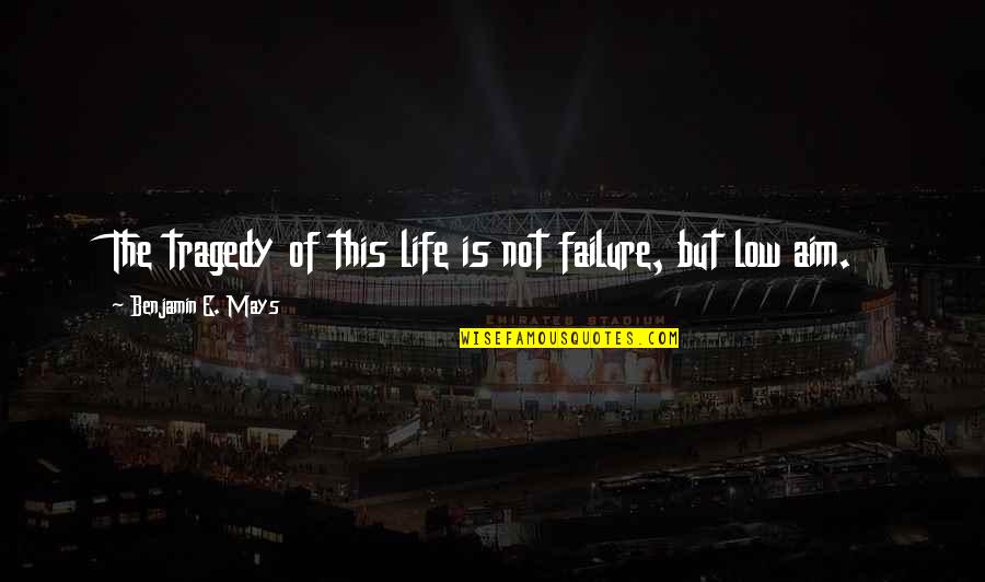 Lows In Life Quotes By Benjamin E. Mays: The tragedy of this life is not failure, Lows In Life Quotes By Benjamin E. Mays: The tragedy of this life is not failure,