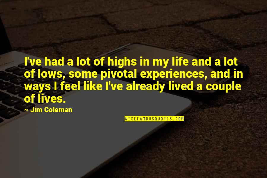 Lows In Life Quotes By Jim Coleman: I've had a lot of highs in my Lows In Life Quotes By Jim Coleman: I've had a lot of highs in my