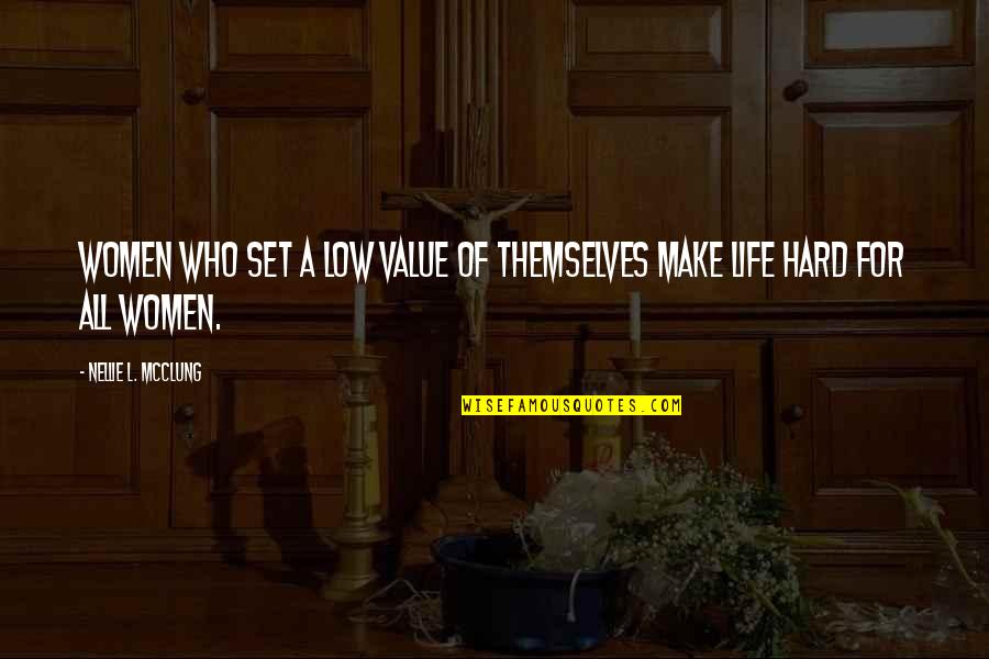 Lows In Life Quotes By Nellie L. McClung: Women who set a low value of themselves Lows In Life Quotes By Nellie L. McClung: Women who set a low value of themselves