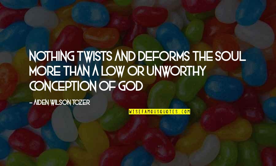 Lows Quotes By Aiden Wilson Tozer: Nothing twists and deforms the soul more than
