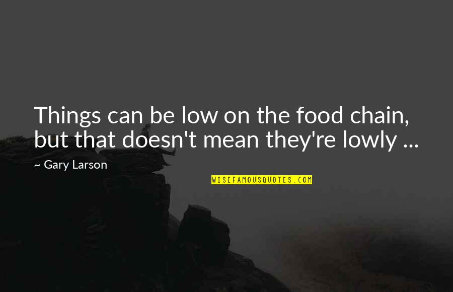 Lows Quotes By Gary Larson: Things can be low on the food chain,