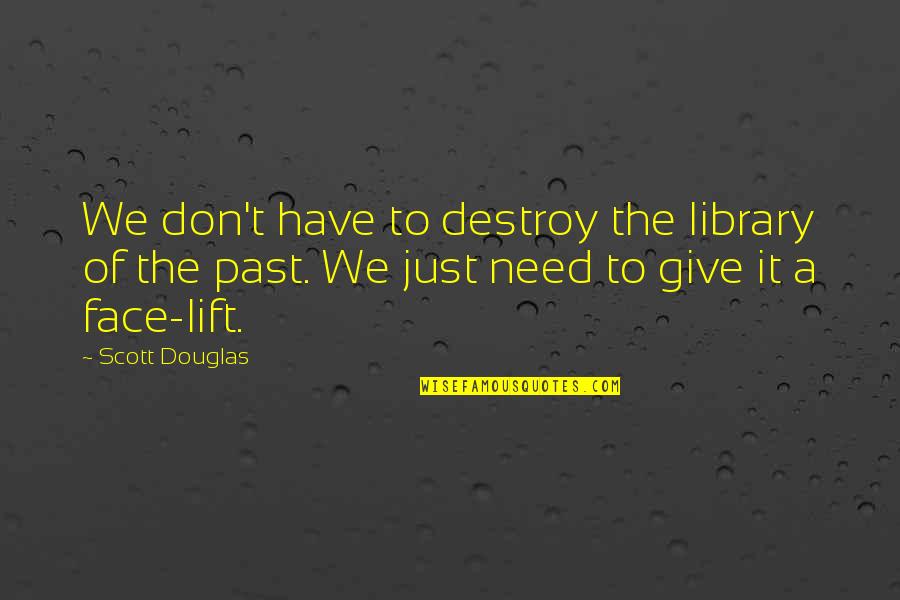 Lowy Quotes By Scott Douglas: We don't have to destroy the library of