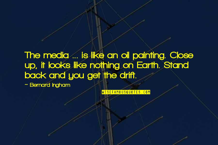 Loxodonta Quotes By Bernard Ingham: The media ... is like an oil painting.