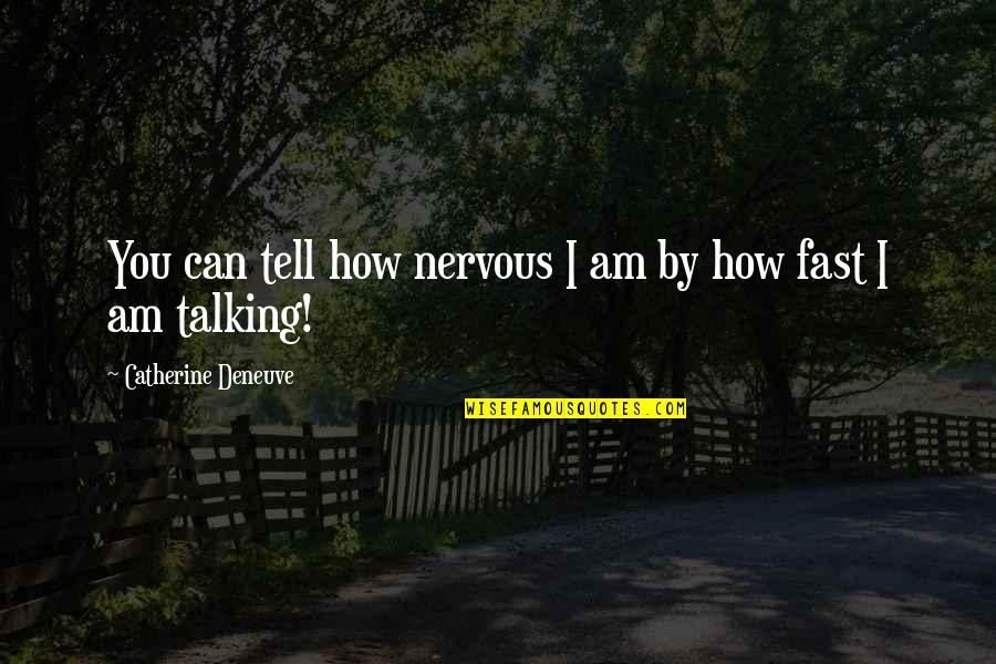 Loy Cannon Quotes By Catherine Deneuve: You can tell how nervous I am by Loy Cannon Quotes By Catherine Deneuve: You can tell how nervous I am by