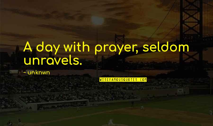 Loy Cannon Quotes By Unknwn: A day with prayer, seldom unravels. Loy Cannon Quotes By Unknwn: A day with prayer, seldom unravels.