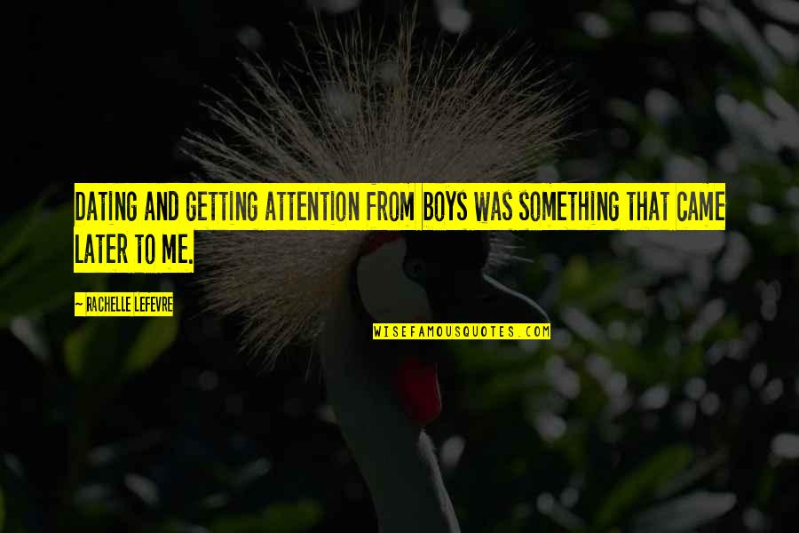 Loy Krathong Quotes By Rachelle Lefevre: Dating and getting attention from boys was something Loy Krathong Quotes By Rachelle Lefevre: Dating and getting attention from boys was something