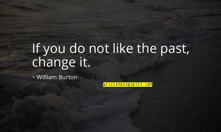 Loyal And Faithful Love Quotes By William Burton: If you do not like the past, change