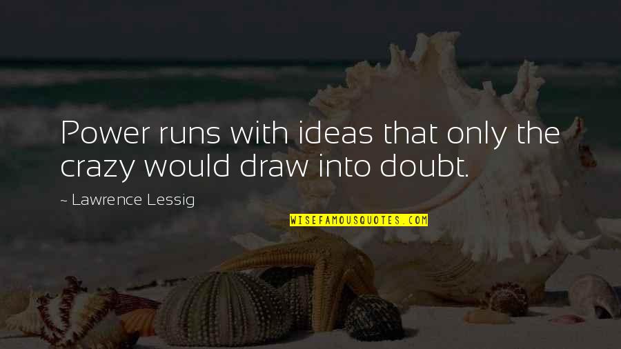 Loyal Chicks Quotes By Lawrence Lessig: Power runs with ideas that only the crazy