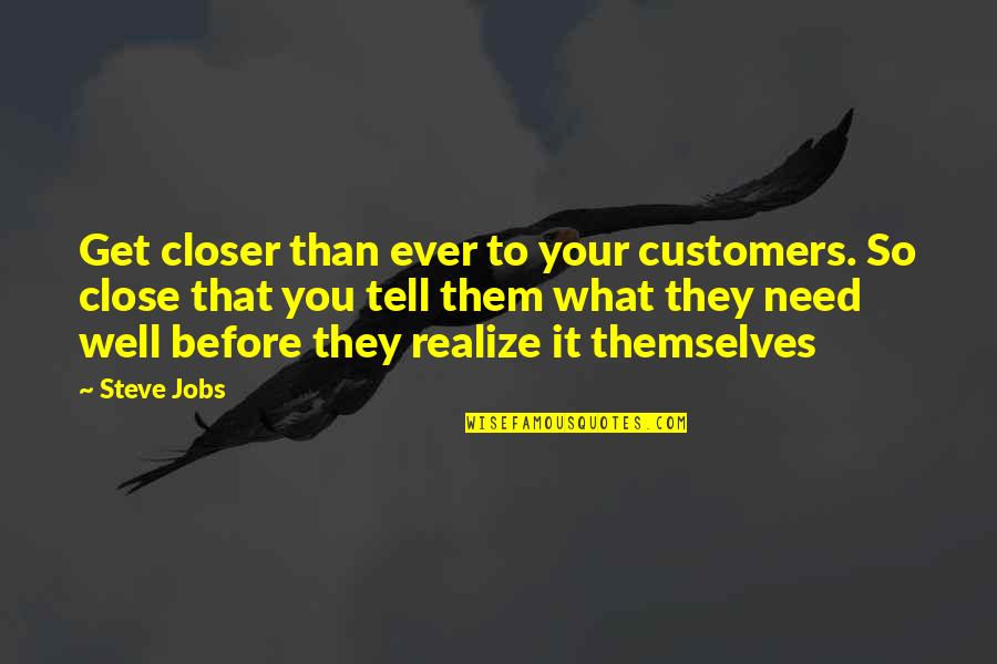 Loyal Customers Quotes By Steve Jobs: Get closer than ever to your customers. So