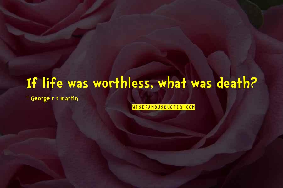 Loyal Dog Quotes By George R R Martin: If life was worthless, what was death?